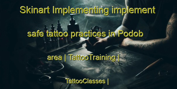 Skinart Implementing implement safe tattoo practices in Podob area | TattooTraining | TattooClasses | SkinartTraining-Slovenia